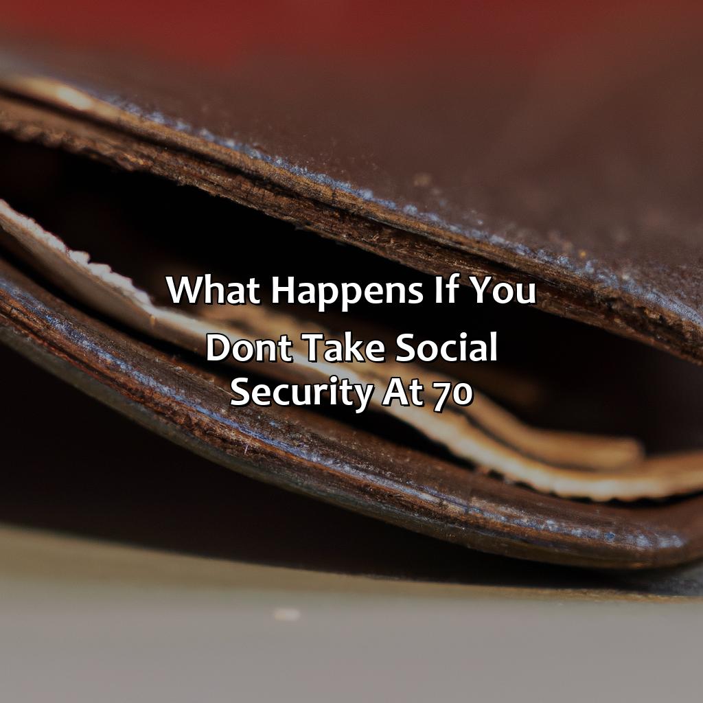 What Happens If You Don’T Take Social Security At 70?