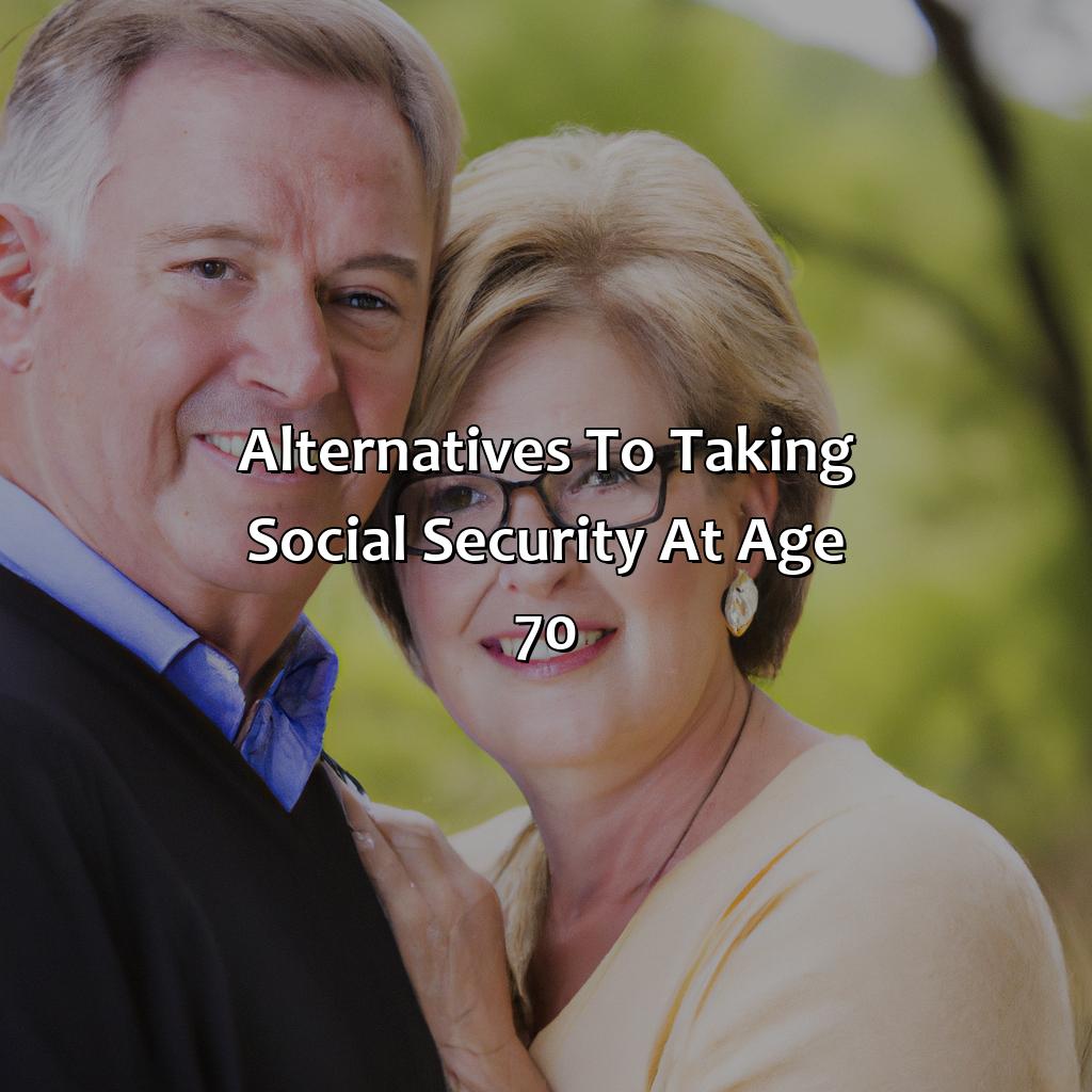 Alternatives to Taking Social Security at Age 70-what happens if you don