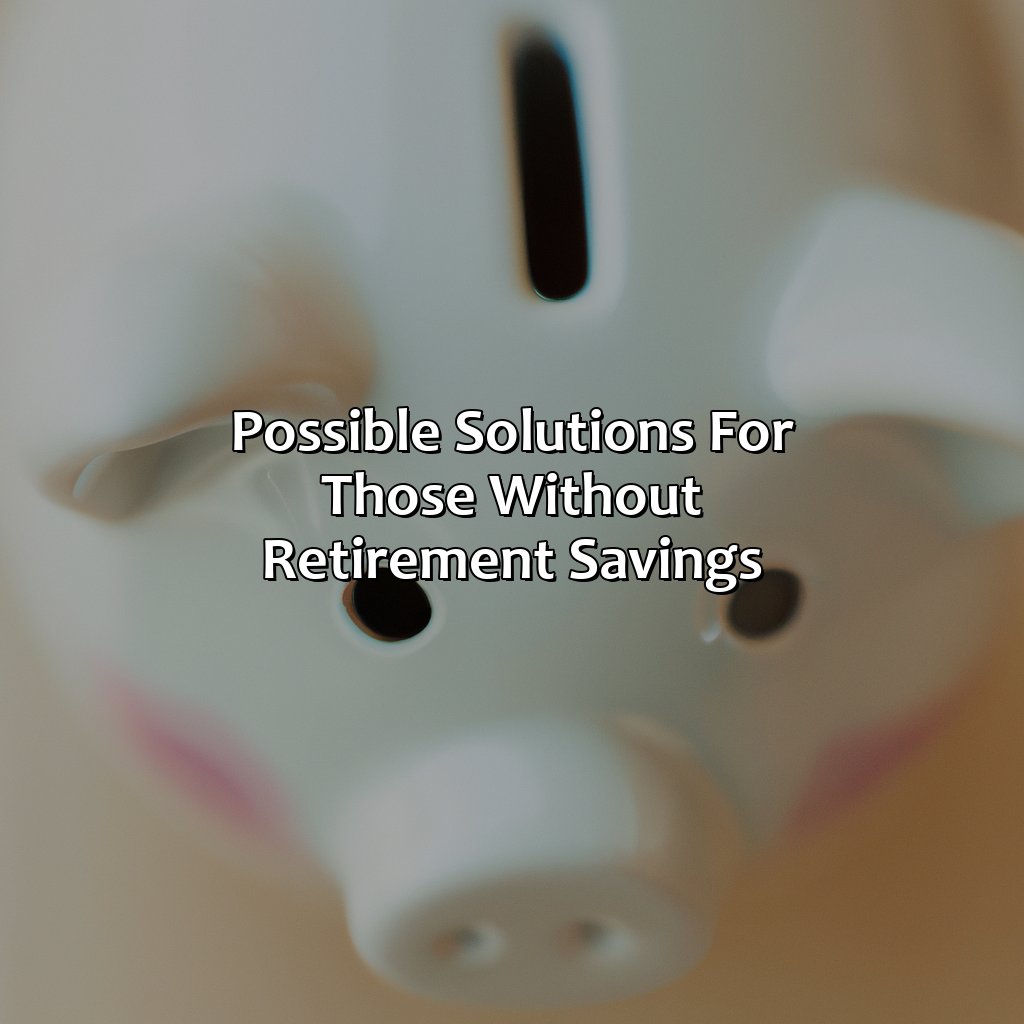 Possible Solutions for Those Without Retirement Savings-what happens if you have no retirement savings?, 