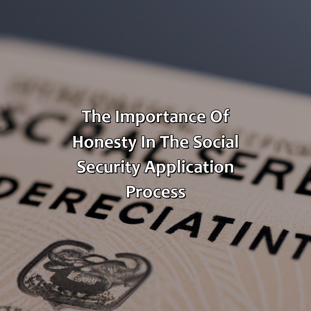 The Importance of Honesty in the Social Security Application Process-what happens if you lie to social security?, 