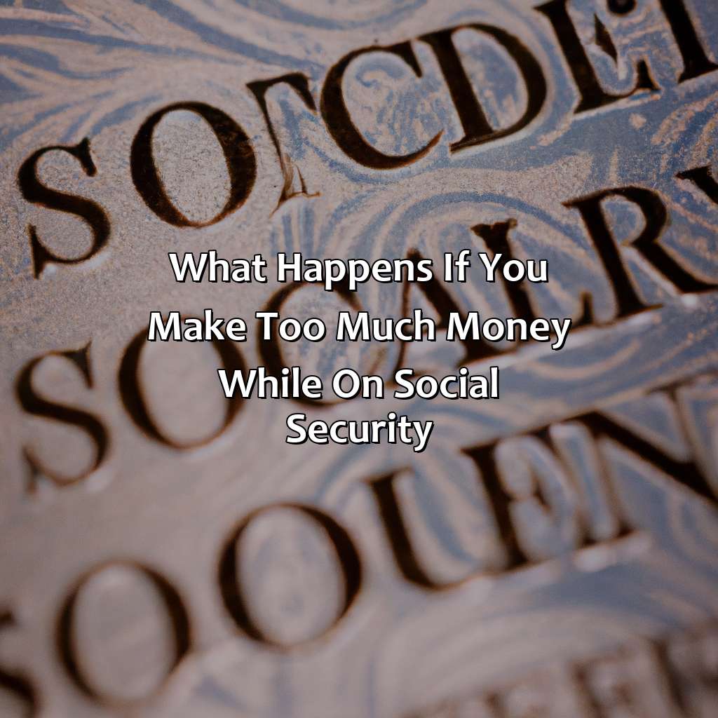 What Happens If You Make Too Much Money While On Social Security?
