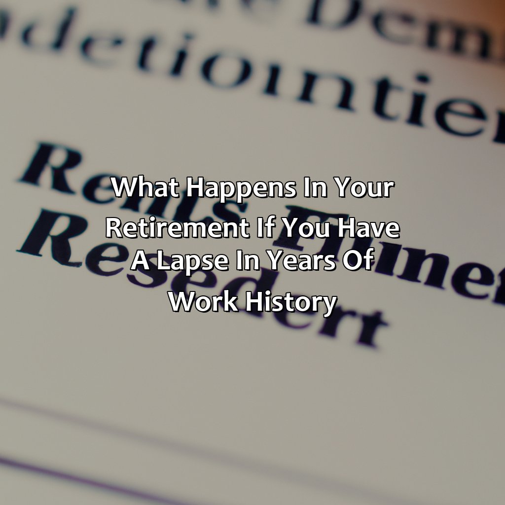 What Happens In Your Retirement If You Have A Lapse In Years Of Work History?