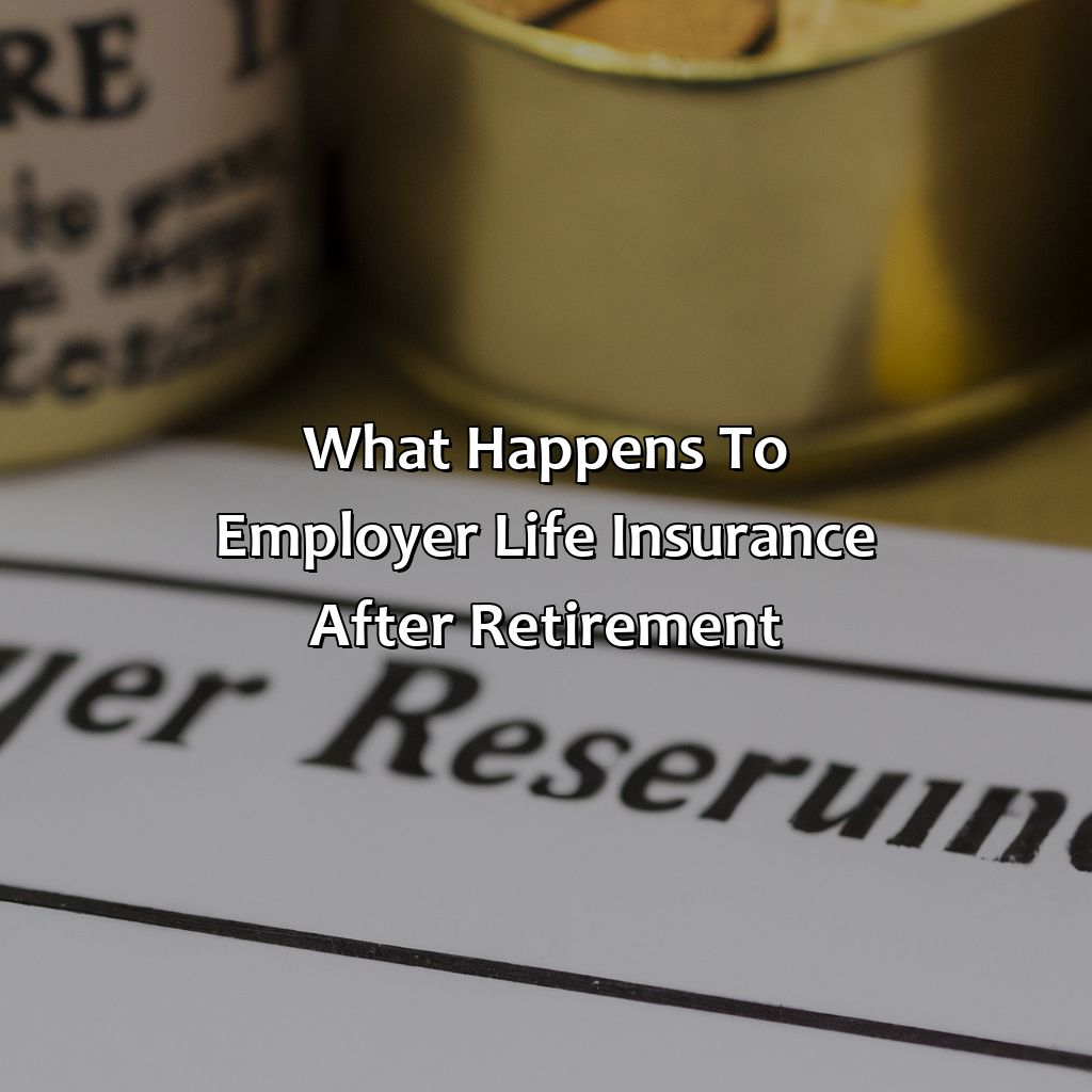 What Happens To Employer Life Insurance After Retirement?