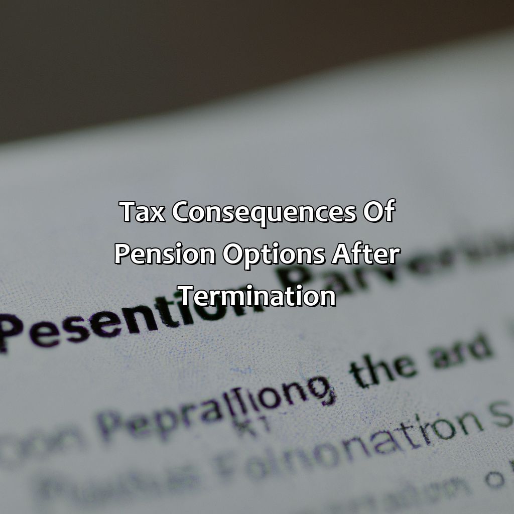 Tax Consequences of Pension Options after Termination-what happens to my pension if i am terminated?, 