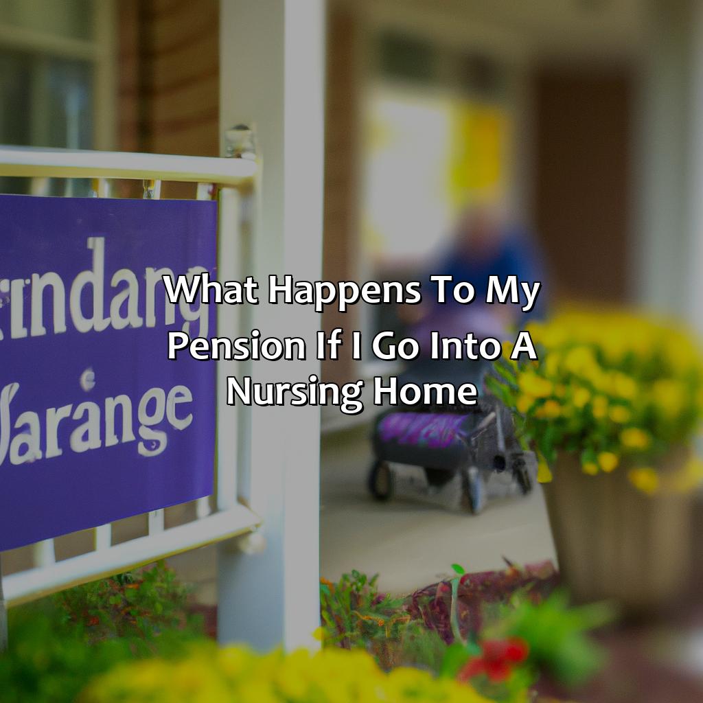 what happens to my pension if i go into a nursing home?,