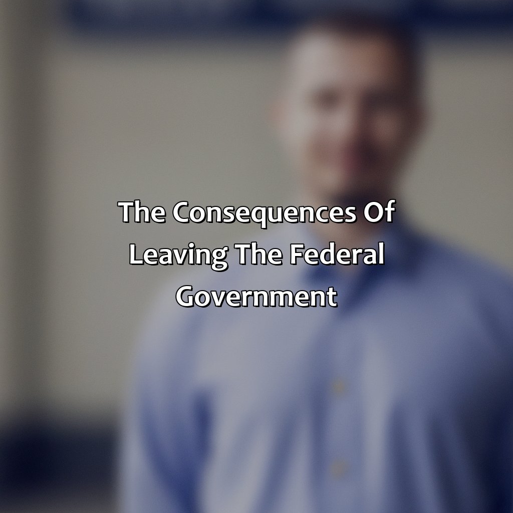 The Consequences of Leaving the Federal Government-what happens to my retirement if I leave the federal government?, 