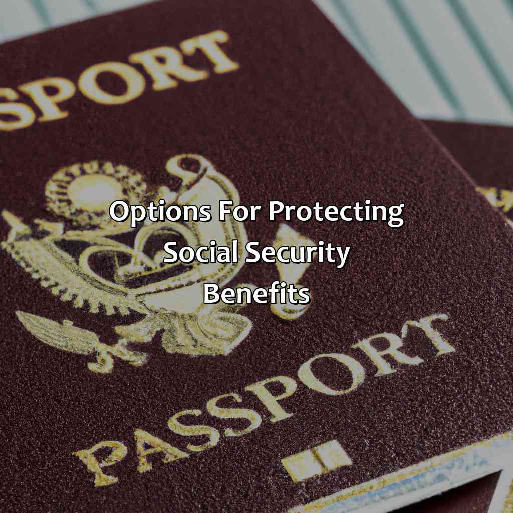 Options for Protecting Social Security Benefits-what happens to my social security if i get deported?, 