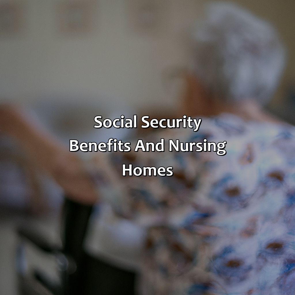 Social Security Benefits and Nursing Homes-what happens to my social security if i go into a nursing home?, 