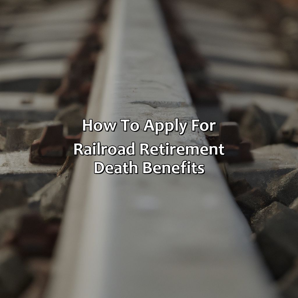 How to apply for Railroad Retirement Death Benefits?-what happens to railroad retirement when you die?, 