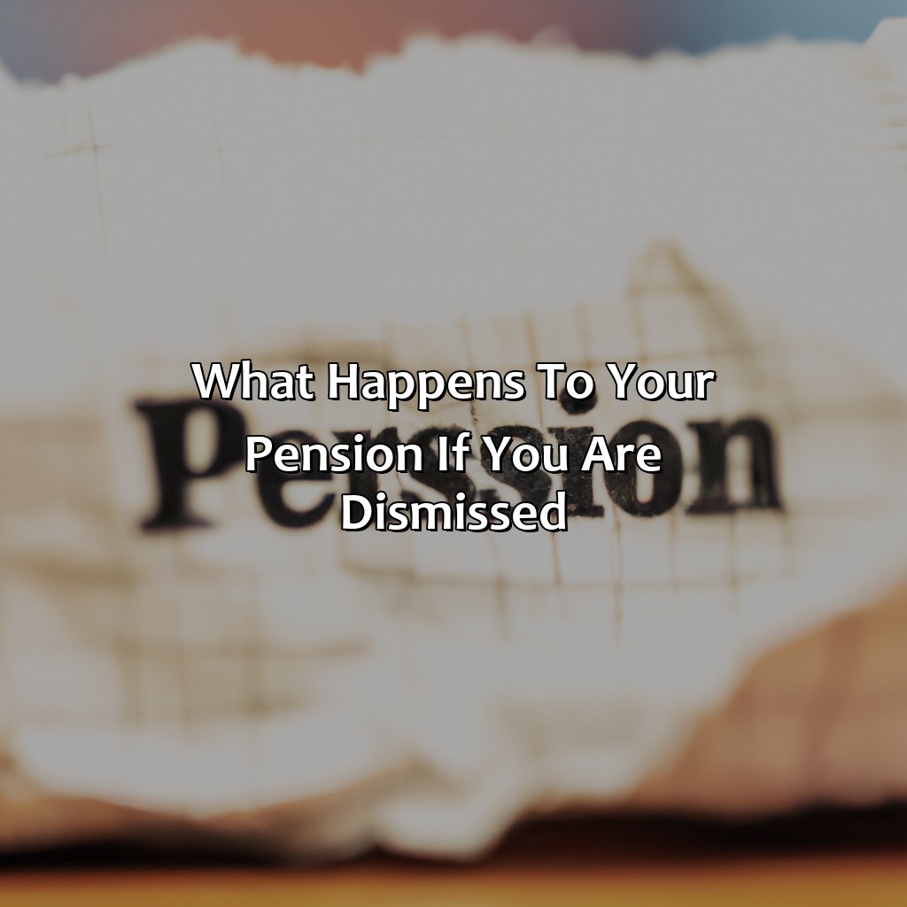 What Happens To Your Pension If You Are Dismissed?