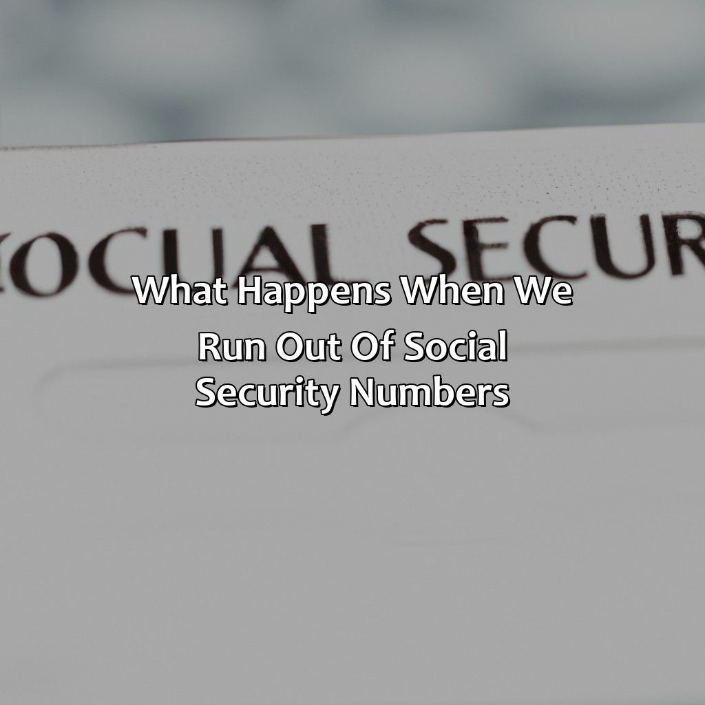 What Happens When We Run Out Of Social Security Numbers?