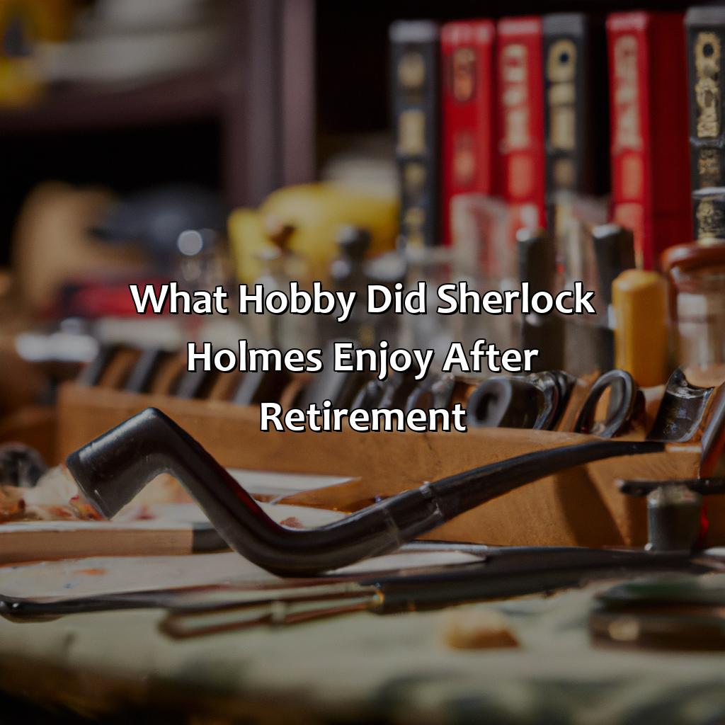 What Hobby Did Sherlock Holmes Enjoy After Retirement?