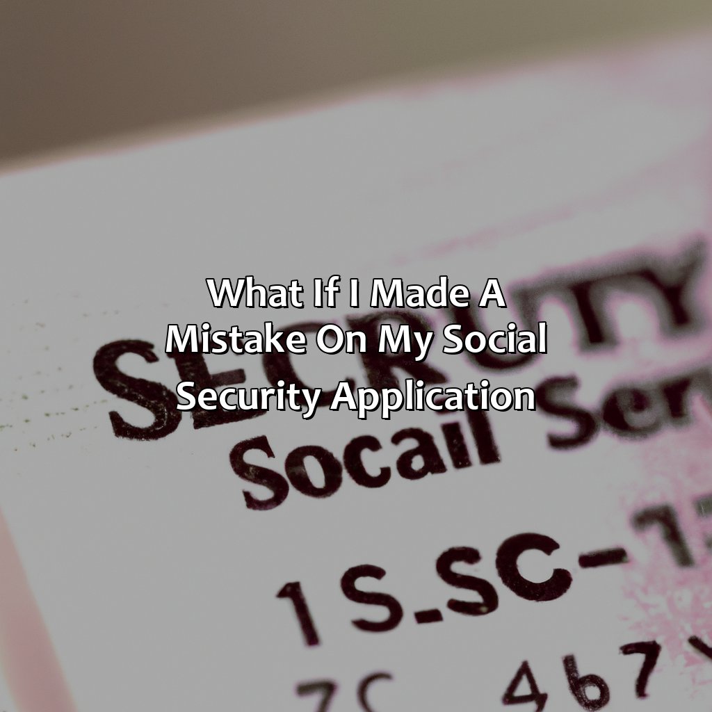 What If I Made A Mistake On My Social Security Application?