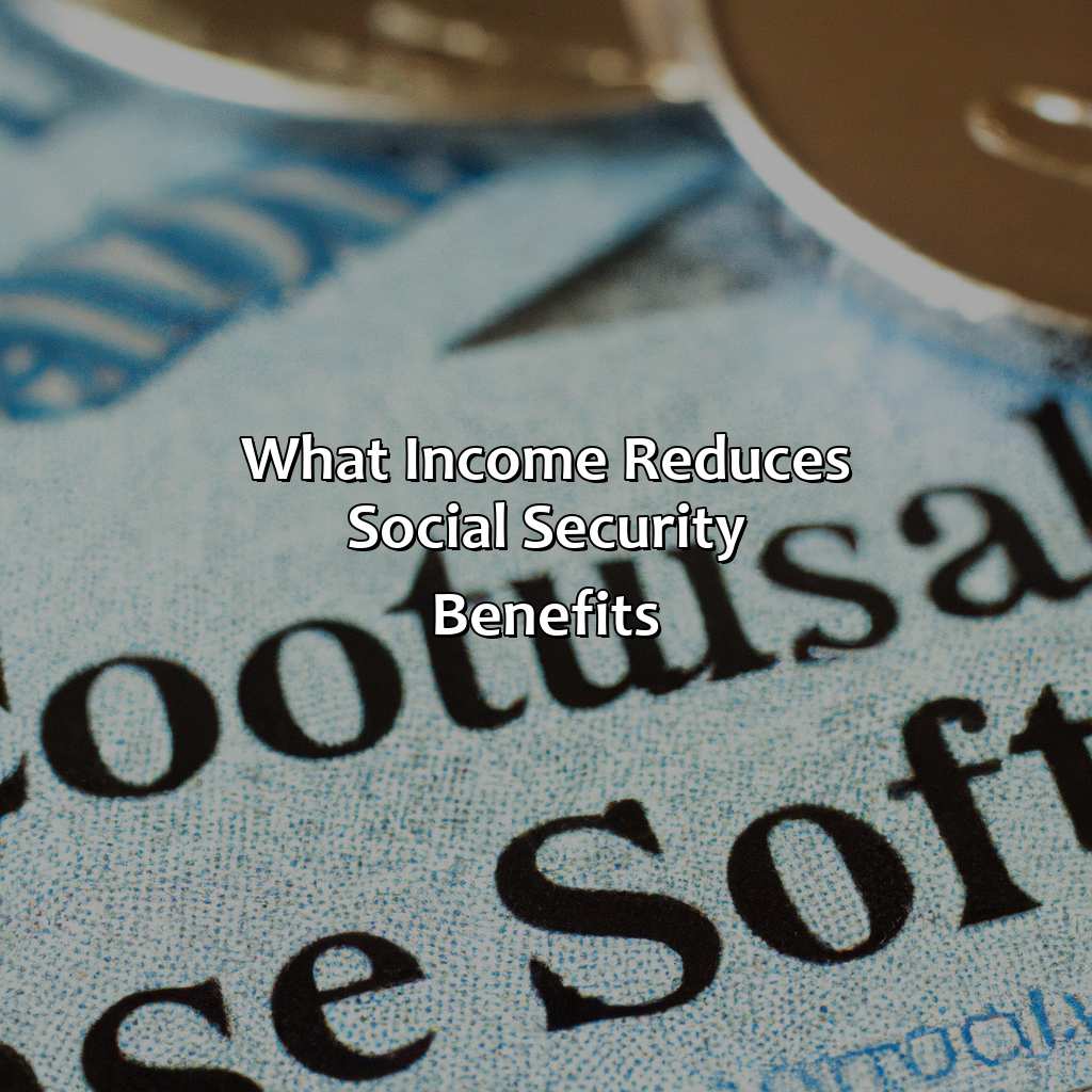 What Income Reduces Social Security Benefits?