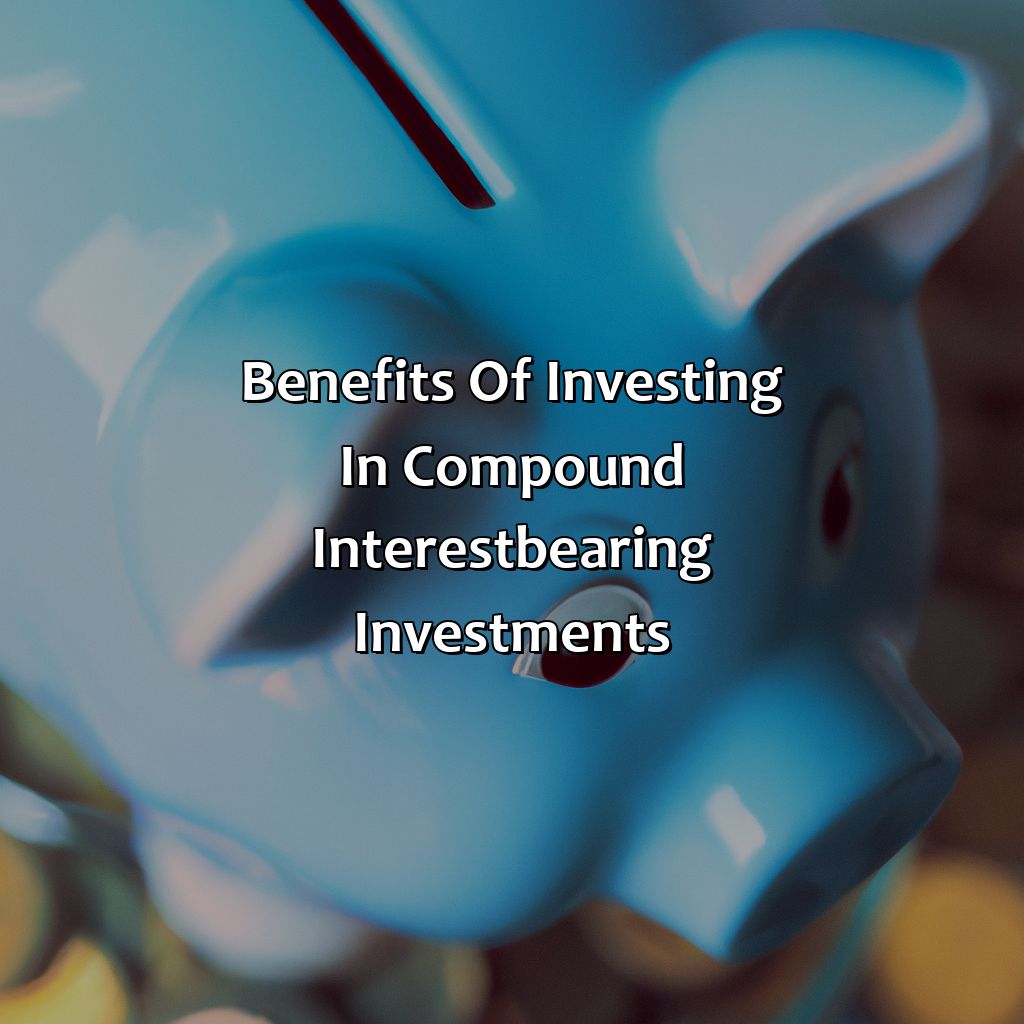 Benefits of Investing in Compound Interest-Bearing Investments-what investment gives compound interest?, 