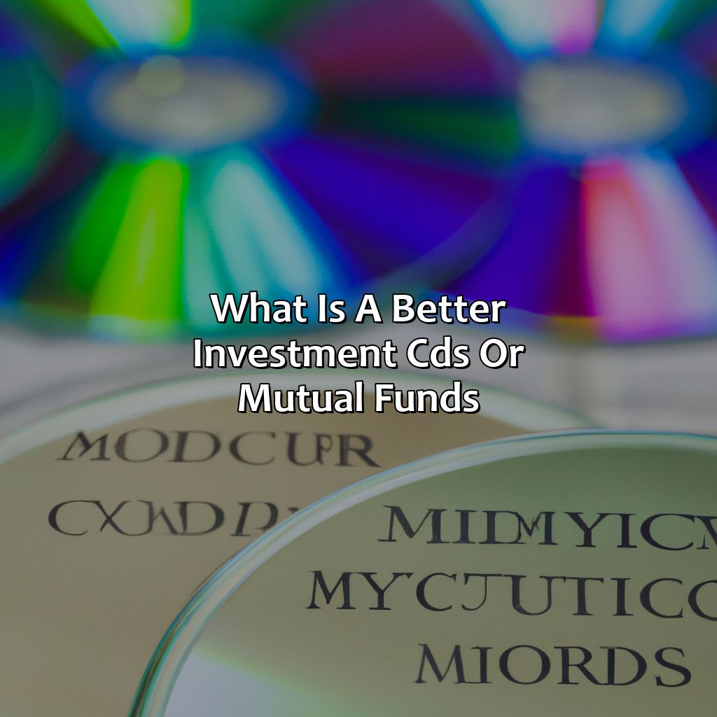 What Is A Better Investment Cds Or Mutual Funds?