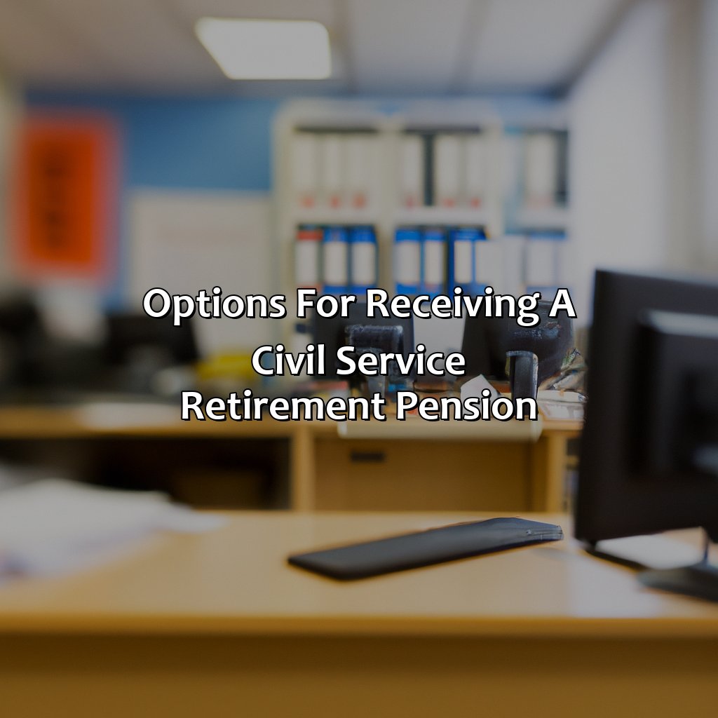 Options for Receiving a Civil Service Retirement Pension-what is a civil service retirement pension?, 