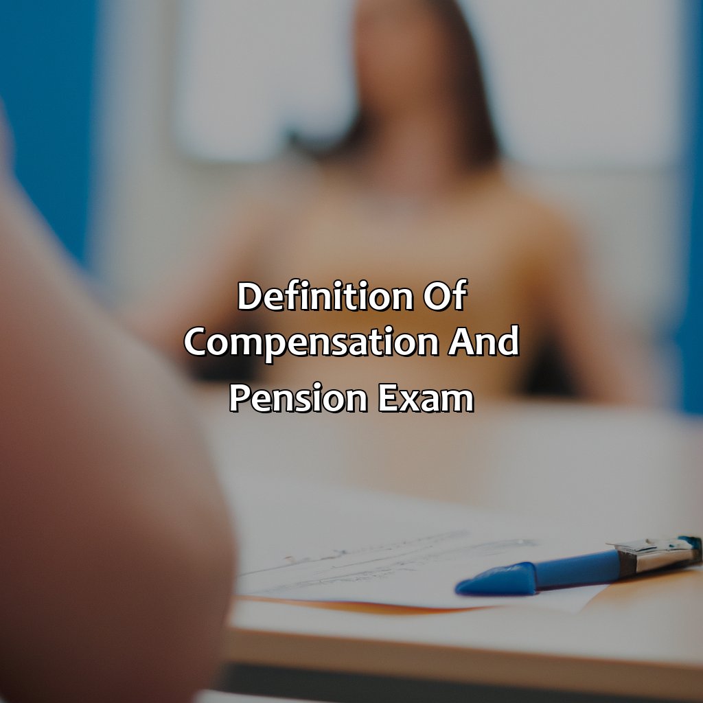Definition of Compensation and Pension Exam-what is a compensation and pension exam?, 