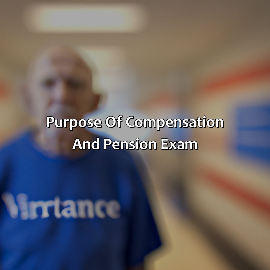 Purpose of Compensation and Pension Exam-what is a compensation and pension exam?, 