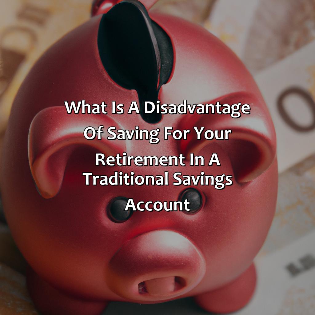 What Is A Disadvantage Of Saving For Your Retirement In A Traditional Savings Account?
