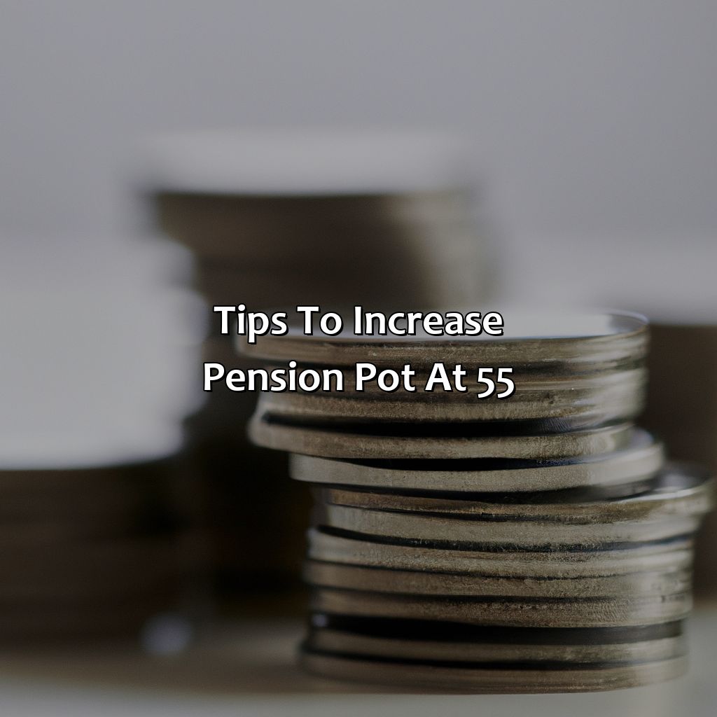 Tips to Increase Pension Pot at 55-what is a good pension pot at 55?, 