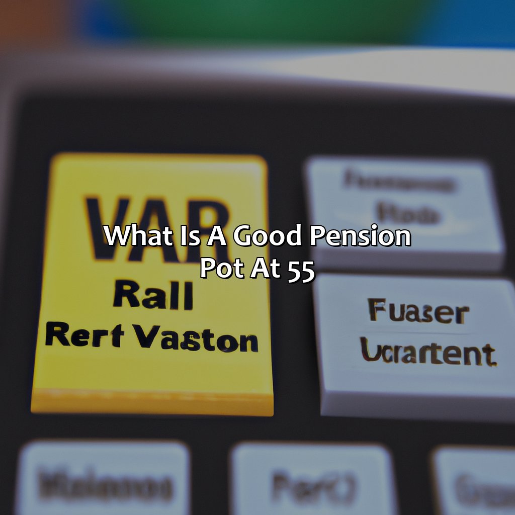 What is a Good Pension Pot at 55?-what is a good pension pot at 55?, 