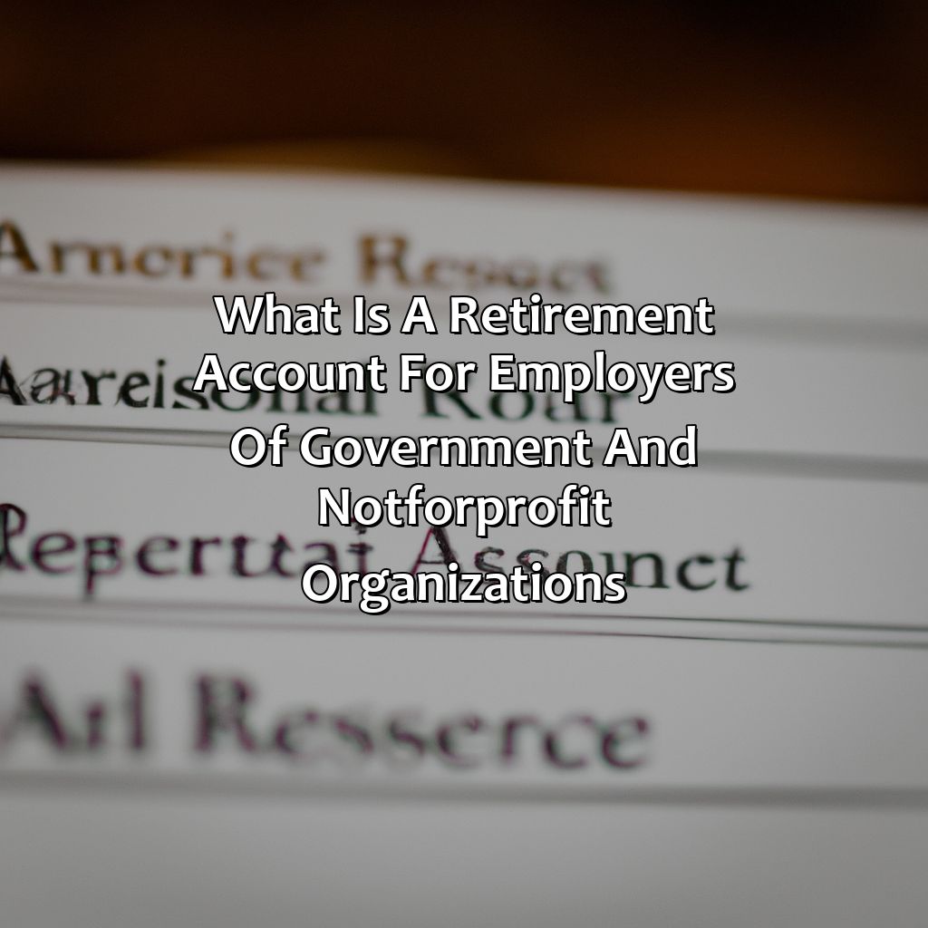 What Is A Retirement Account For Employers Of Government And Not-For-Profit Organizations?