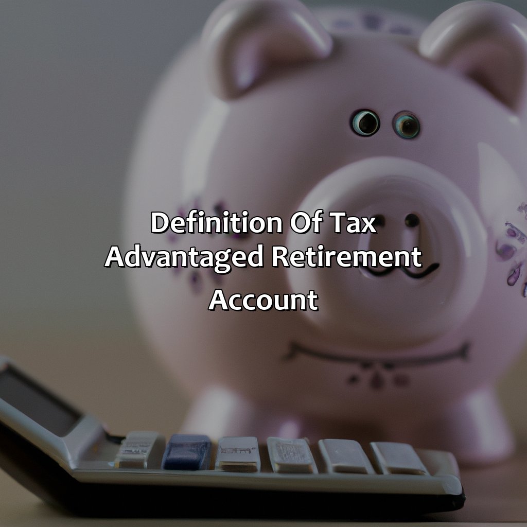 Definition of tax advantaged retirement account-what is a tax advantaged retirement account?, 