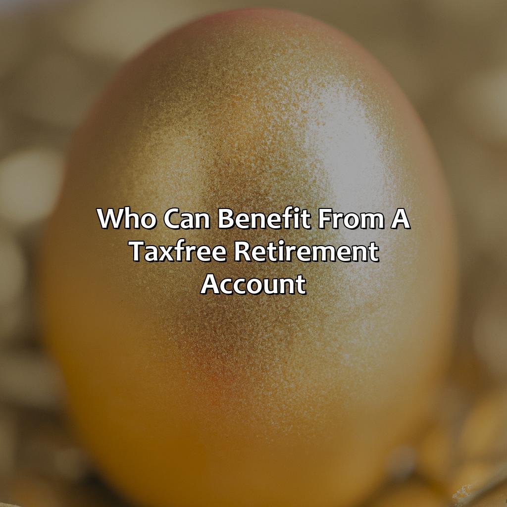 Who Can Benefit from a Tax-Free Retirement Account?-what is a tax free retirement account?, 