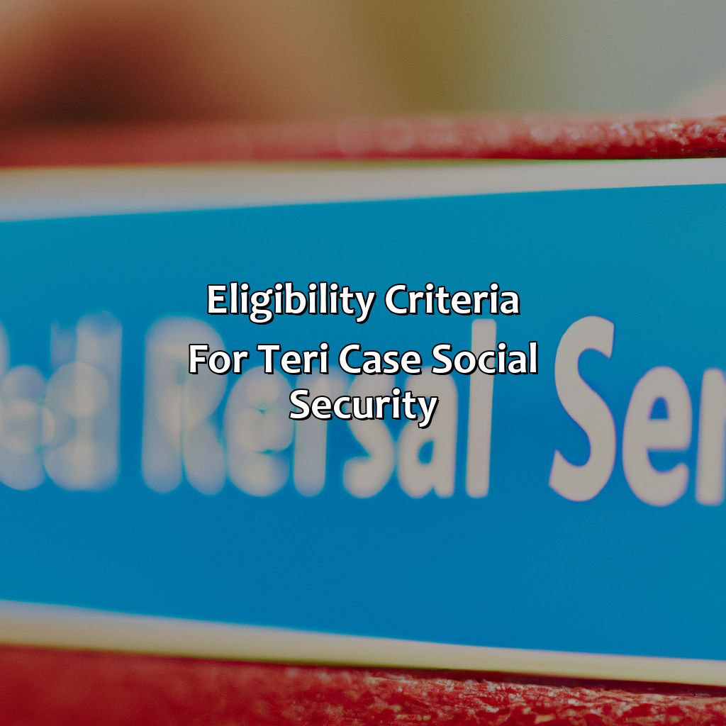 Eligibility Criteria for TERI Case Social Security-what is a teri case social security?, 