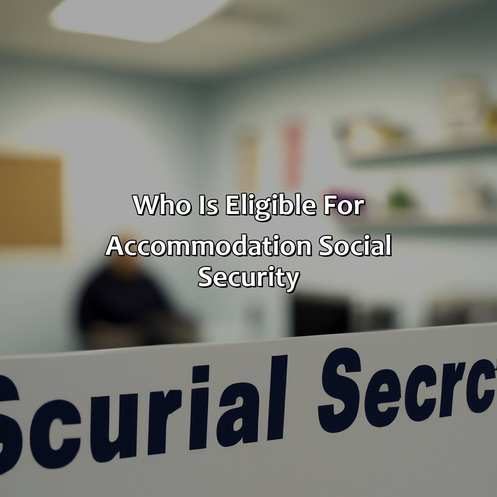 Who is eligible for accommodation social security?-what is an accomodation social security?, 