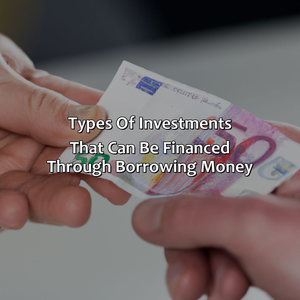 Types of investments that can be financed through borrowing money-what is borrowing money to finance an investment known as?, 