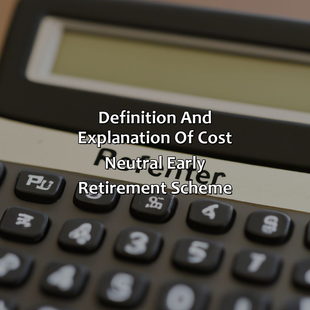 Definition and Explanation of Cost Neutral Early Retirement Scheme-what is cost neutral early retirement scheme?, 