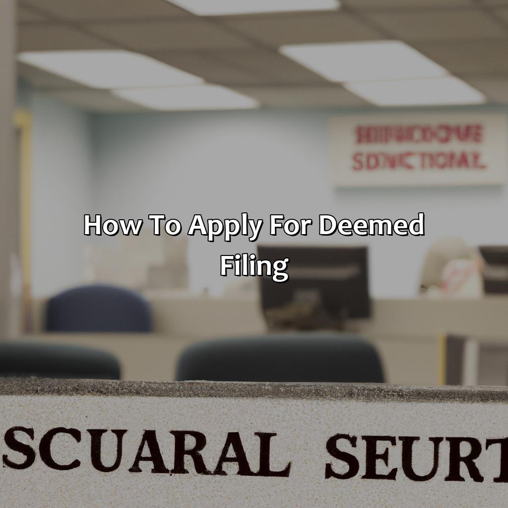 How to Apply for Deemed Filing-what is deemed filing for social security?, 