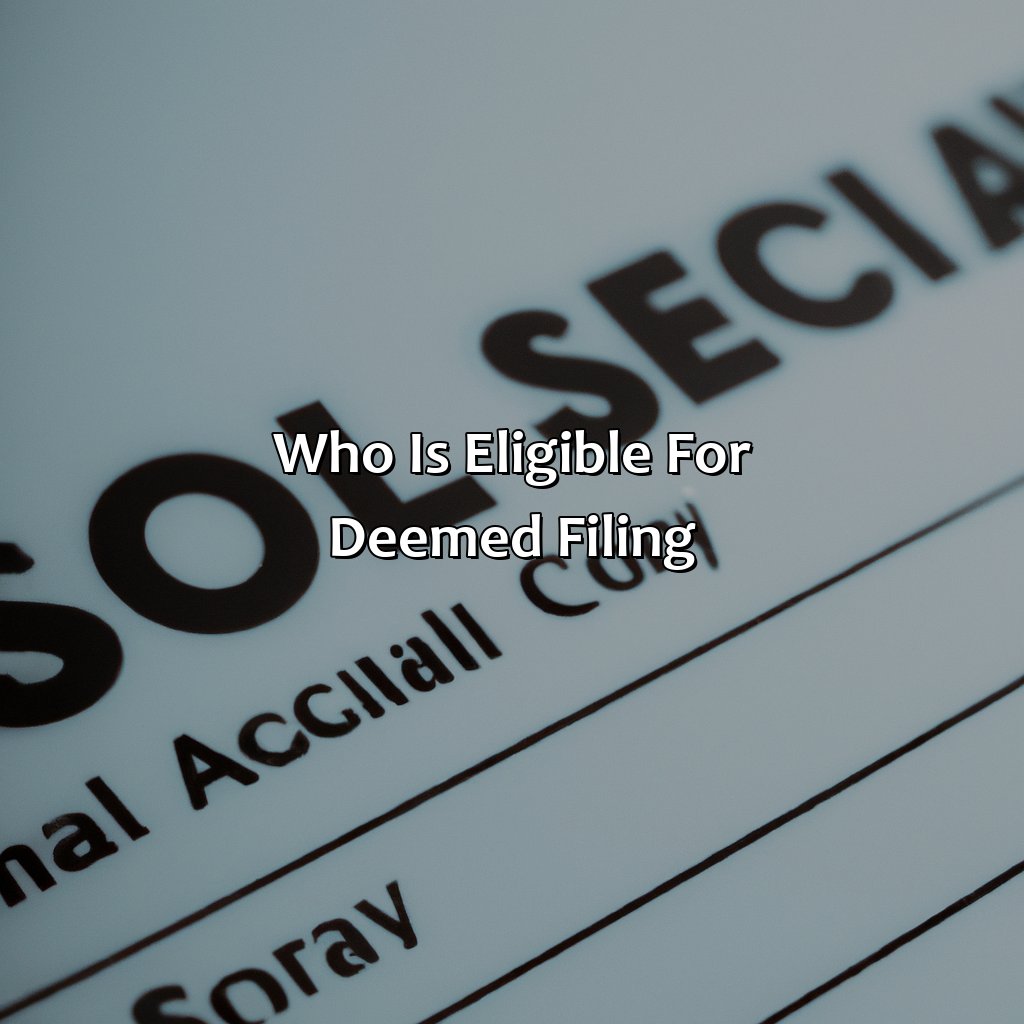 Who is Eligible for Deemed Filing?-what is deemed filing for social security?, 