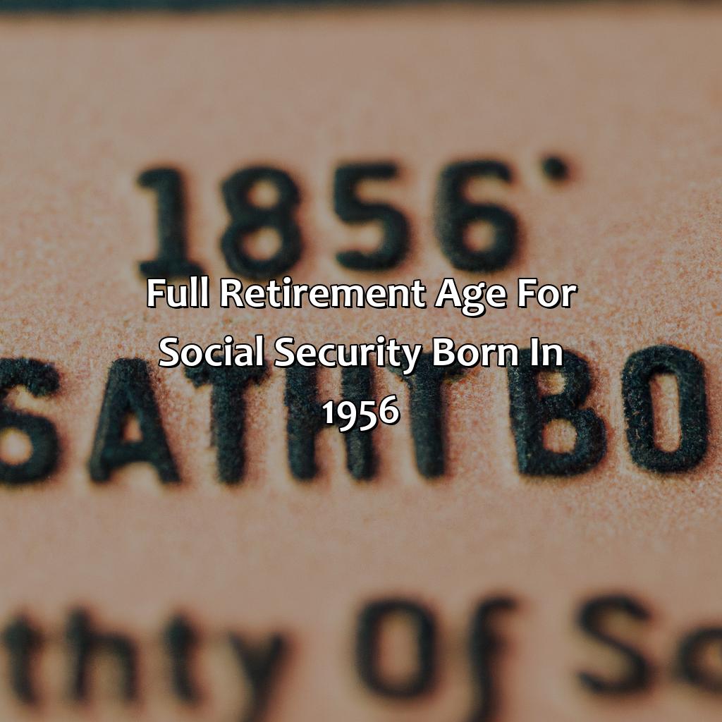 Full Retirement Age for Social Security Born in 1956-what is full retirement age for social security born in 1956?, 