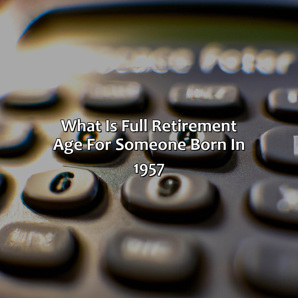 What Is Full Retirement Age For Someone Born In 1957?