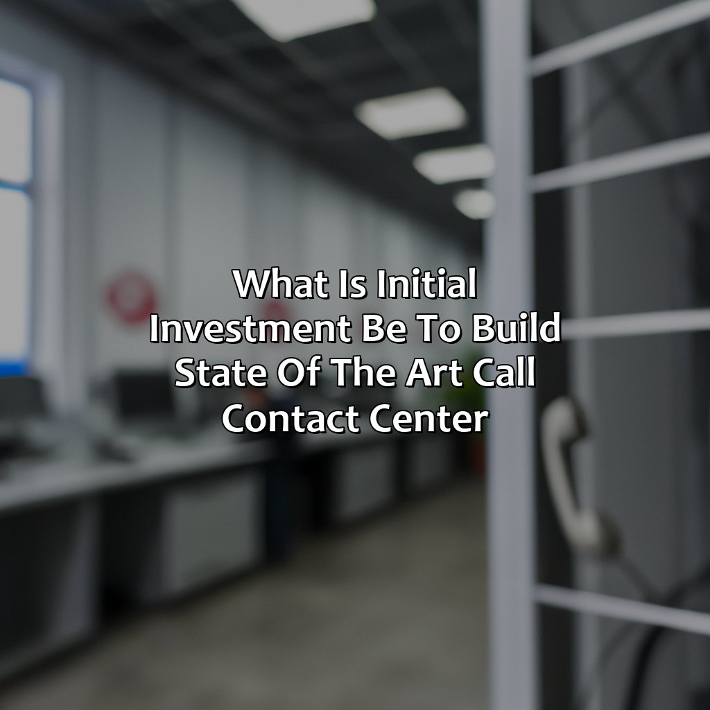 what-is-initial-investment-be-to-build-state-of-the-art-call-contact