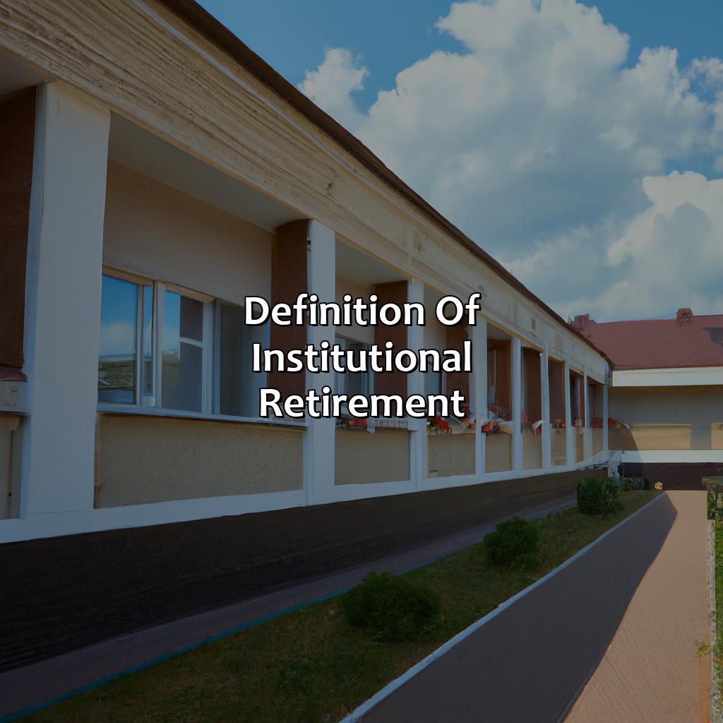 Definition of Institutional Retirement-what is institutional retirement?, 