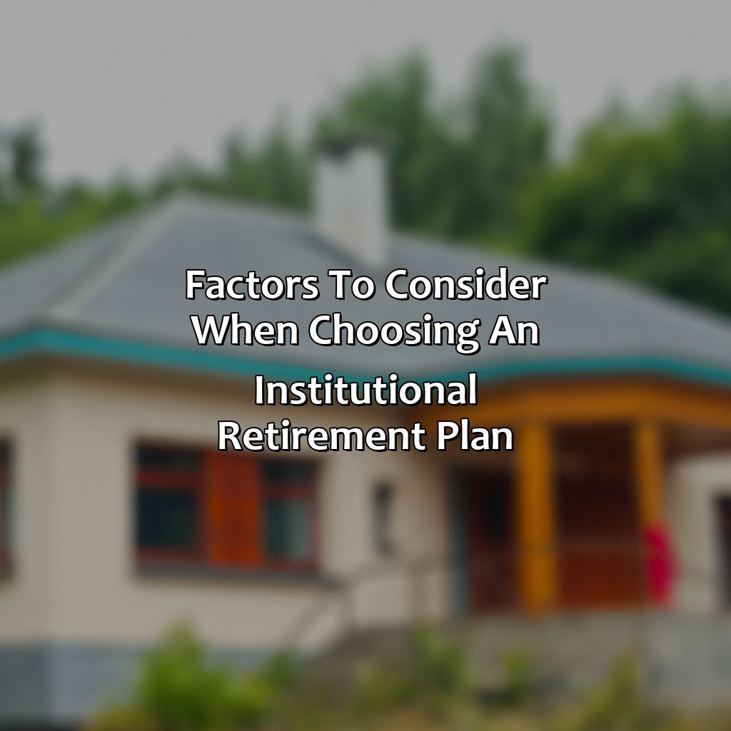 Factors to Consider When Choosing an Institutional Retirement Plan-what is institutional retirement?, 