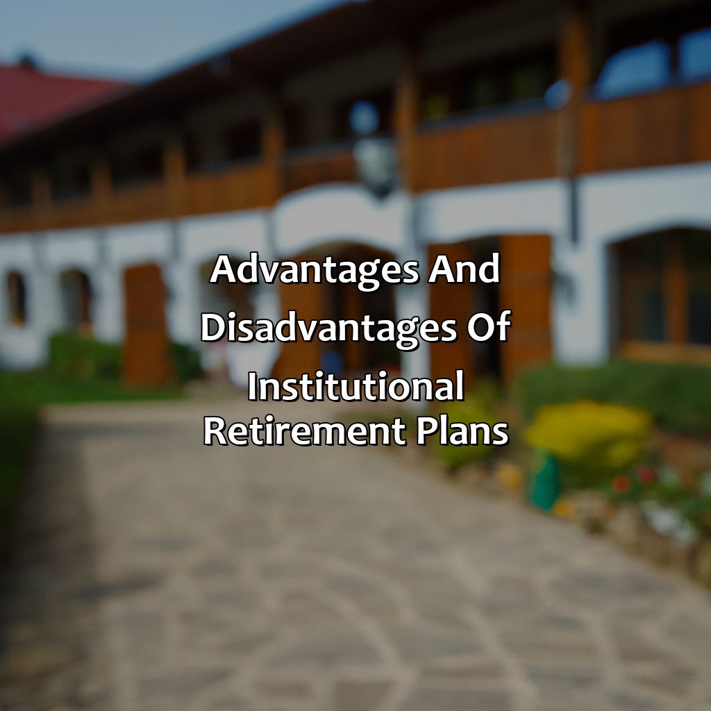 Advantages and Disadvantages of Institutional Retirement Plans-what is institutional retirement?, 