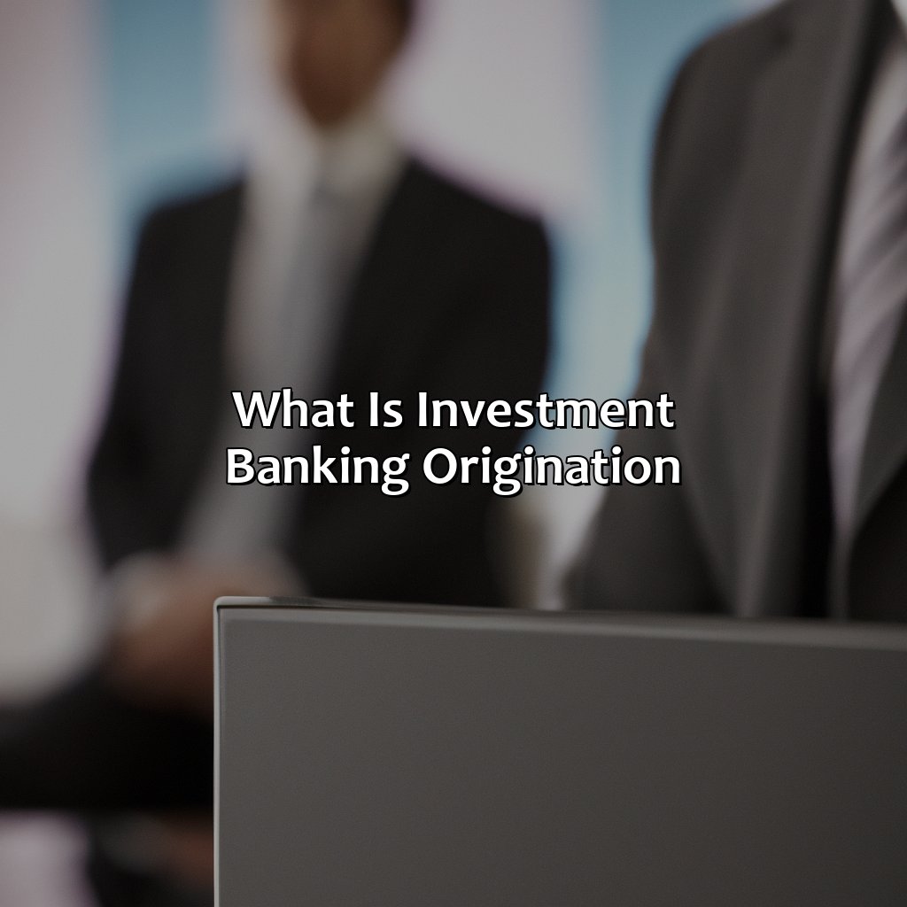 What Is Investment Banking Origination?