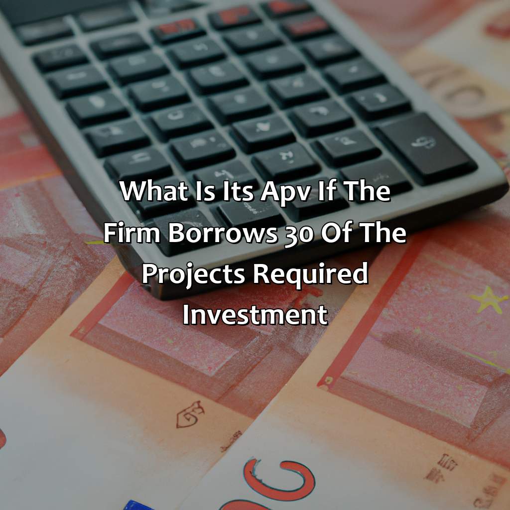 What Is Its Apv If The Firm Borrows 30% Of The Projects Required Investment?