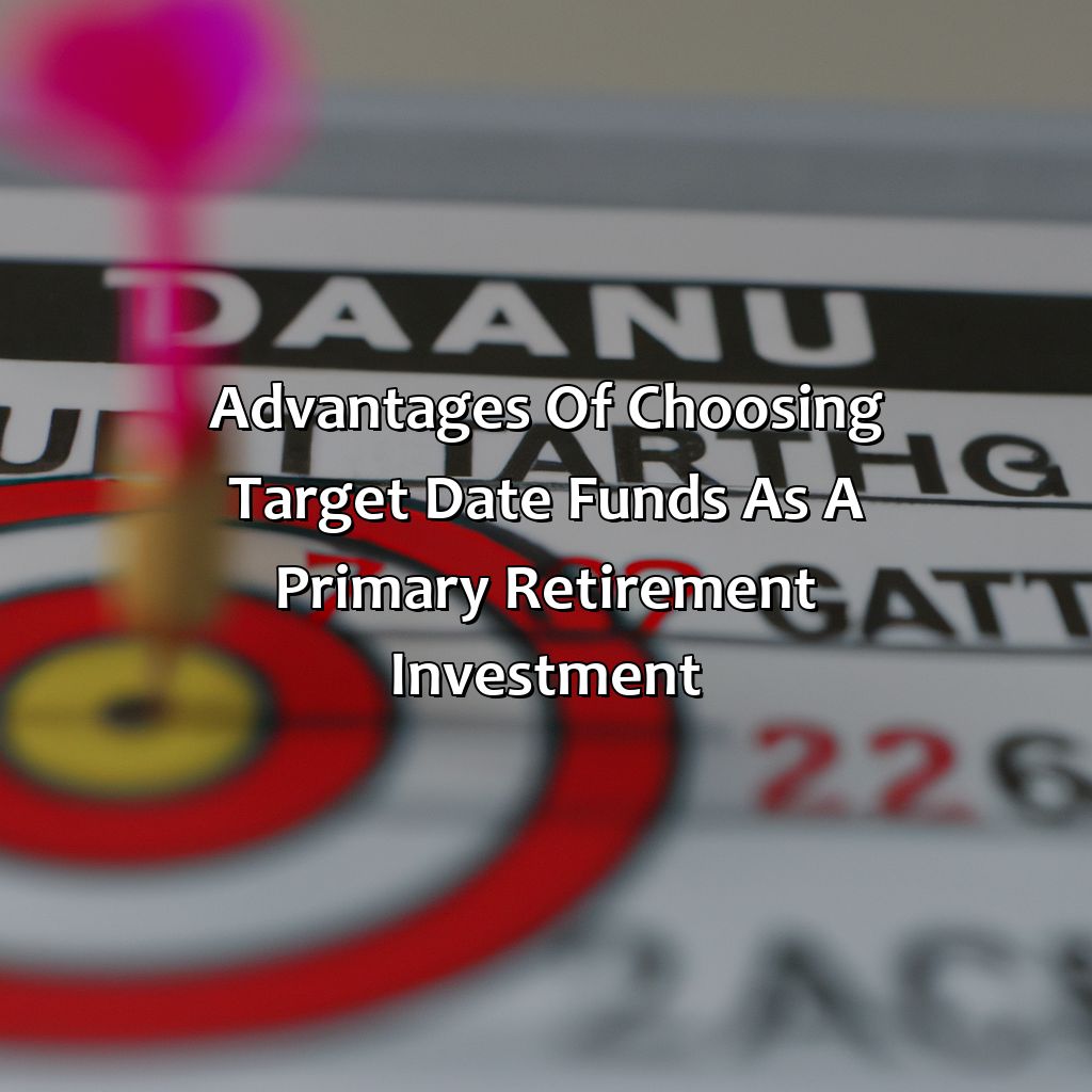 Advantages of choosing target date funds as a primary retirement investment-what is one advantage of choosing a target date fund as your primary retirement investment?, 