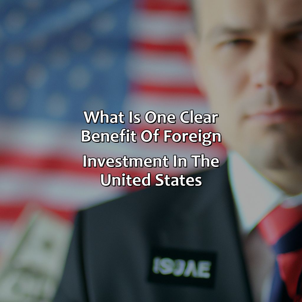 What Is One Clear Benefit Of Foreign Investment In The United States?