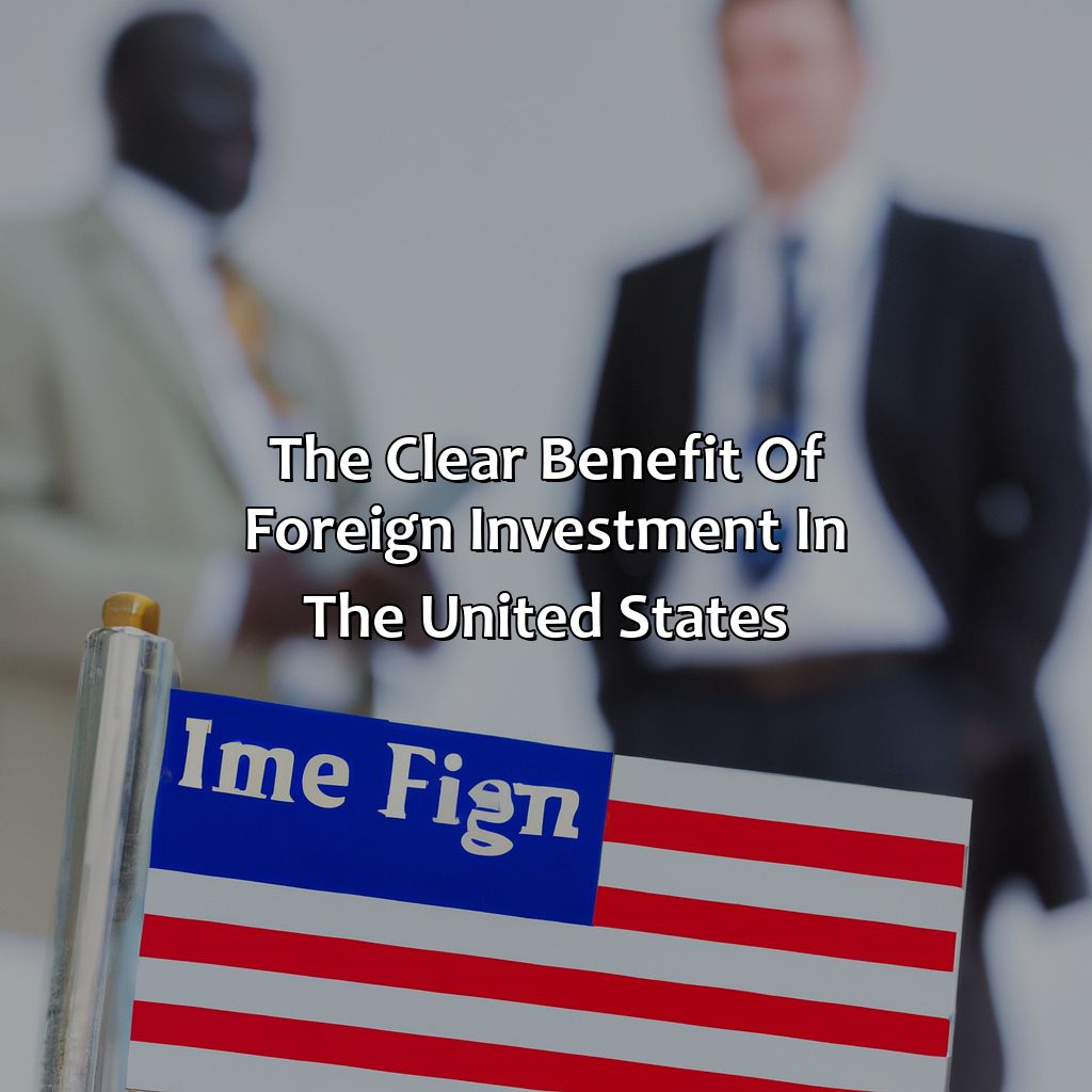 The clear benefit of foreign investment in the United States-what is one clear benefit of foreign investment in the united states?, 