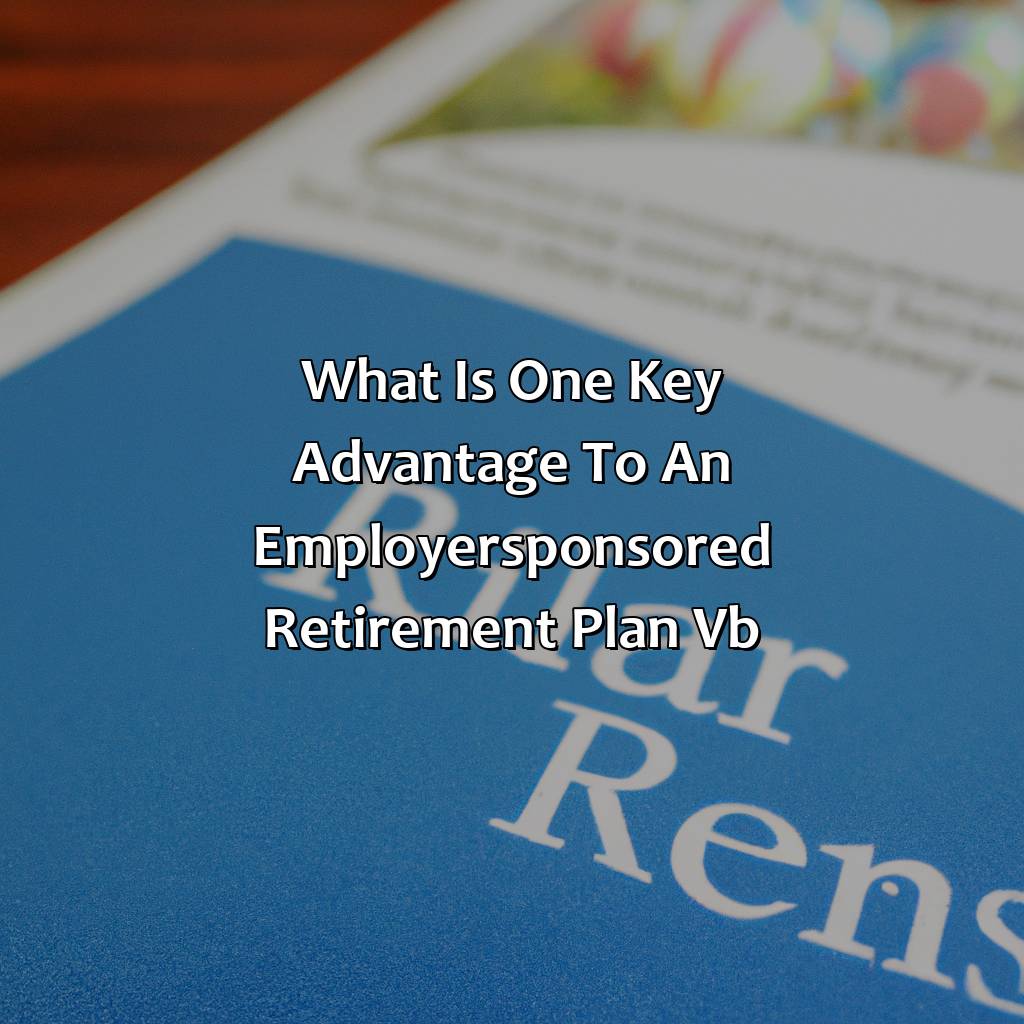 What Is One Key Advantage To An Employer-Sponsored Retirement Plan Vb?