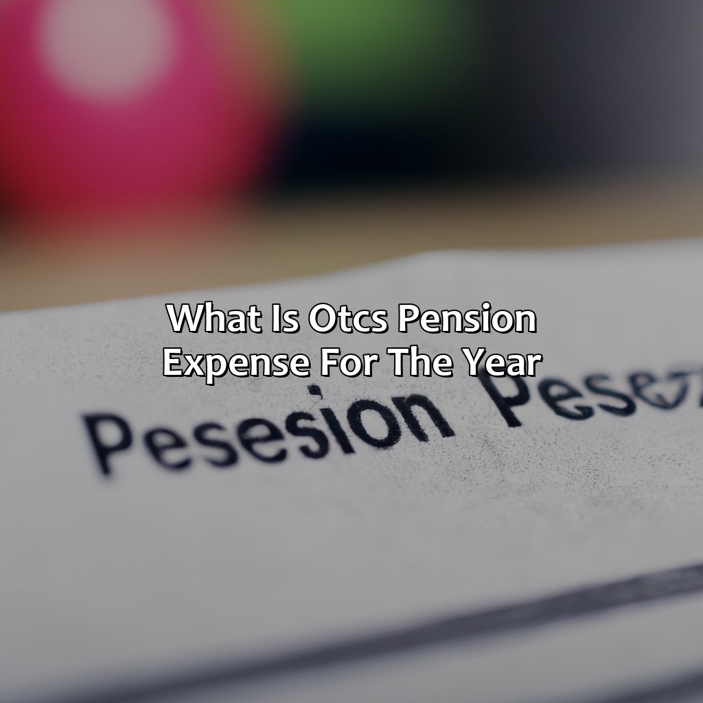 What Is Otc’S Pension Expense For The Year?