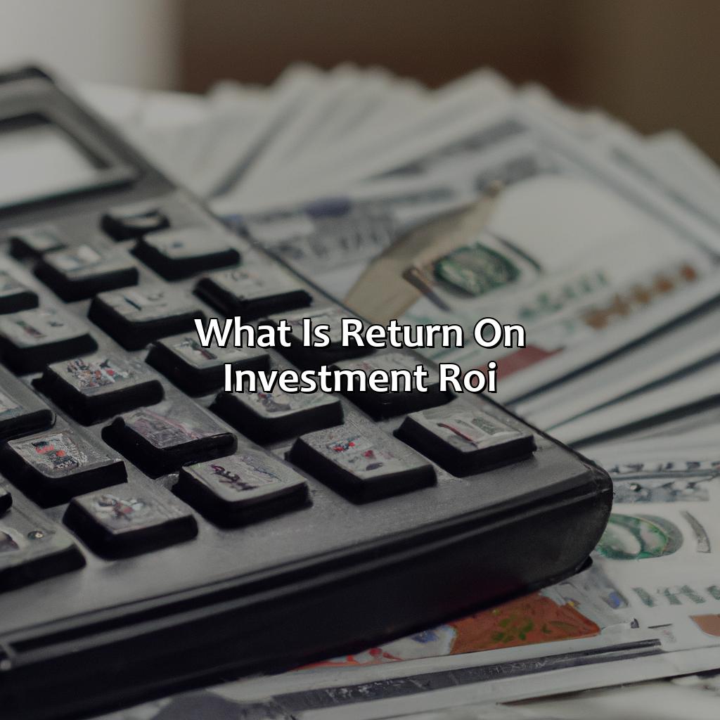 What Is Return On Investment (Roi)?