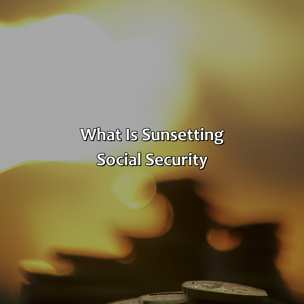 What is Sunsetting Social Security?-what is sunsetting social security?, 